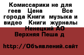 Комиссарики не для геев › Цена ­ 200 - Все города Книги, музыка и видео » Книги, журналы   . Ненецкий АО,Верхняя Пеша д.